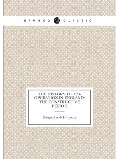 The History of Co-Operation in England The Construc