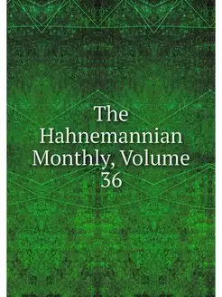 The Hahnemannian Monthly, Volume 36