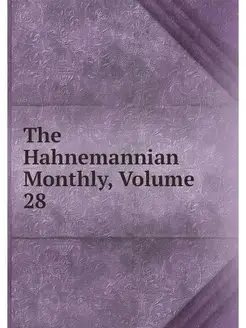 The Hahnemannian Monthly, Volume 28