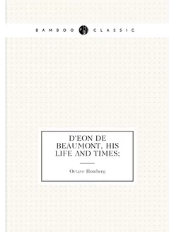 D'Eon de Beaumont, his life and times