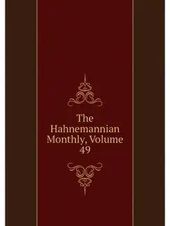 The Hahnemannian Monthly, Volume 49