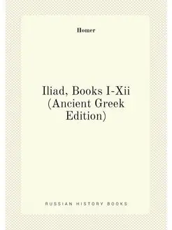 Iliad, Books I-Xii (Ancient Greek Edition)