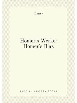 Homer's Werke Homer's Ilias