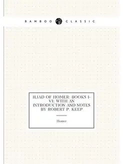 Iliad of Homer Books I-Vi with an Introduction and