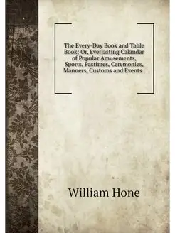 The Every-Day Book and Table Book Or