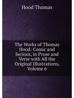 The Works of Thomas Hood Comic and Serious, in Pros