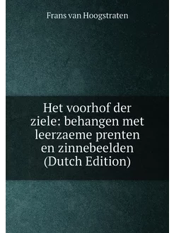 Het voorhof der ziele behangen met leerzaeme prente