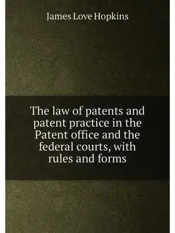 The law of patents and patent practic