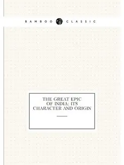 The Great Epic Of India Its Character And Origin