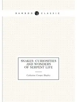 Snakes curiosities and wonders of serpent life