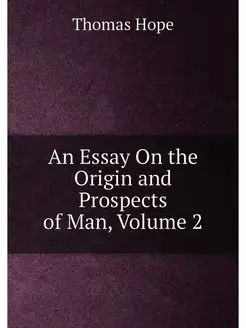 An Essay On the Origin and Prospects of Man, Volume 2