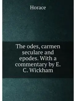 The odes, carmen seculare and epodes. With a comment