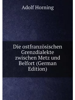 Die ostfranzösischen Grenzdialekte zwischen Metz und