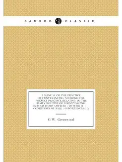 A manual of the practice of conveyancing showing th