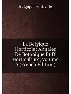 La Belgique Horticole Annales De Botanique Et D' Ho