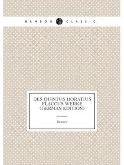 Des Quintus Horatius Flaccus Werke (German Edition)