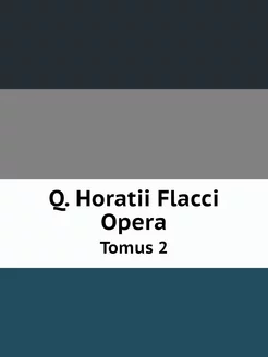 Q. Horatii Flacci Opera. Tomus 2