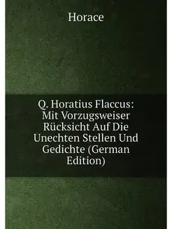 Q. Horatius Flaccus Mit Vorzugsweiser Rücksicht Auf