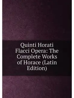 Quinti Horati Flacci Opera The Complete Works of Ho