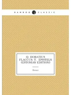 Q. Horatius Flaccus T. Episteln (Estonian Edition)