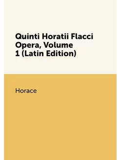 Quinti Horatii Flacci Opera, Volume 1 (Latin Edition)