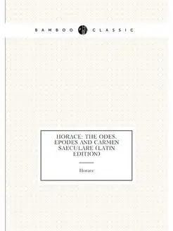 Horace The Odes, Epodes and Carmen Saeculare (Latin