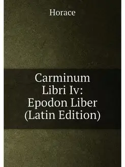 Carminum Libri Iv Epodon Liber (Latin Edition)