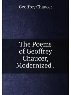 The Poems of Geoffrey Chaucer, Modernized