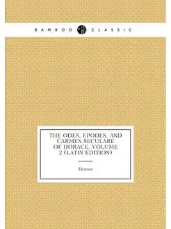 The Odes, Epodes, and Carmen Seculare of Horace, Vol