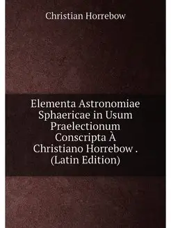 Elementa Astronomiae Sphaericae in Usum Praelectionu