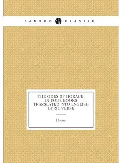 The Odes of Horace In Four Books Translated Into En