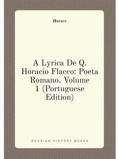 A Lyrica De Q. Horacio Flacco Poeta Romano, Volume