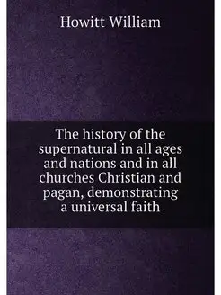 The history of the supernatural in all ages and nati