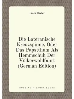 Die Lateranische Kreuzspinne, Oder Das Papstthum Als