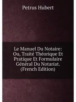 Le Manuel Du Notaire Ou, Traité Théorique Et Pratiq