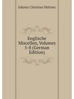 Englische Miscellen, Volumes 5-8 (Ger