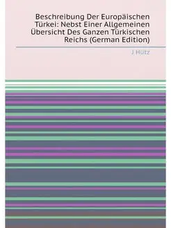 Beschreibung Der Europäischen Türkei Nebst Einer Al