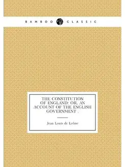 The Constitution of England Or, an Account of the E