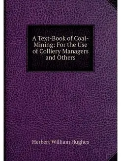 A Text-Book of Coal-Mining For the U