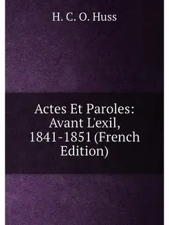 Actes Et Paroles Avant L'exil, 1841-1851 (French Ed