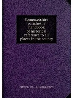 Somersetshire parishes a handbook of