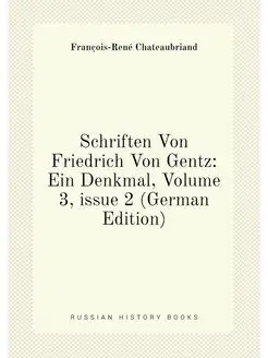 Schriften Von Friedrich Von Gentz Ein Denkmal, Volu