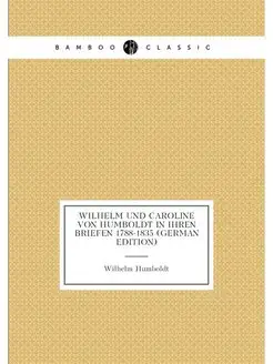 Wilhelm Und Caroline Von Humboldt in Ihren Briefen 1