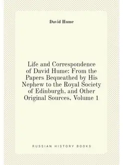 Life and Correspondence of David Hume From the Pape