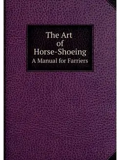 The Art of Horse-Shoeing A Manual fo