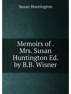 Memoirs of . Mrs. Susan Huntington Ed. by B.B. Wisner