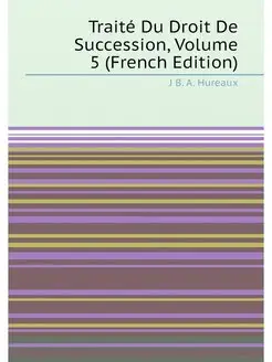 Traité Du Droit De Succession, Volume 5 (French Edit