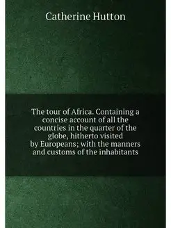 The tour of Africa. Containing a concise account of