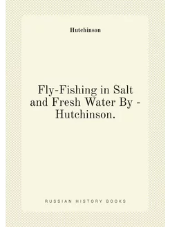 Fly-Fishing in Salt and Fresh Water By - Hutchinson