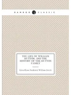 The Life of William Hutton And the History of the H